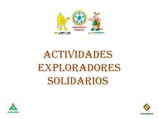 actiVidades
eXPLOradOres
sOLidariOs
 