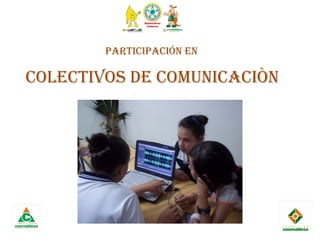 ParticiPación en
colectivos de comunicaciòn
 