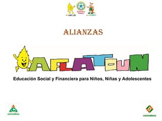 alianZas
Educación Social y Financiera para Niños, Niñas y Adolescentes
 