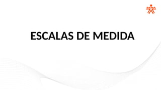 ESCALAS DE MEDIDA
 