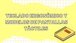 TECLADO ERGONÒMICO Y
TECLADO ERGONÒMICO Y
MODELOS DE PANTALLAS
MODELOS DE PANTALLAS
TÀCTILES
TÀCTILES
 