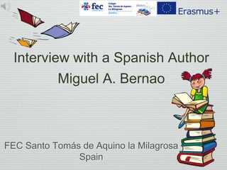 Interview with a Spanish Author
Miguel A. Bernao
FEC Santo Tomás de Aquino la Milagrosa
Spain
 