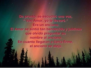  "La felicidad pasó cerca del Amor también, pero estaba tan feliz que nisiquiera escuchó cuando el Amor llamó.  