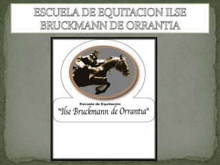 ESCUELA DE EQUITACION ILSE BRUCKMANN DE ORRANTIA 