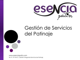 Gestión de Servicios del Patinaje www.esenciapatin.com Tel  91 741 48 13 . Gestión Integral de Servicios de Patinaje 