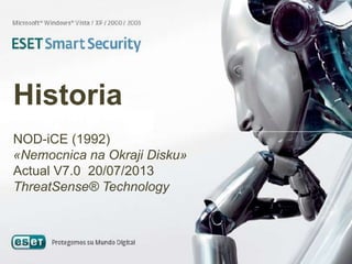 Historia
NOD-iCE (1992)
«Nemocnica na Okraji Disku»
Actual V7.0 20/07/2013
ThreatSense® Technology
 