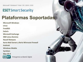 Plataformas Soportadas
Microsoft Windows
Linux
FreeBSD
Solaris
Microsoft Exchange
IBM Lotus Domino
Novell Netware
Kerio Mail Server y Kerio Winroute Firewall
Android
Windows Mobile
Symbian
Mac OS X
 