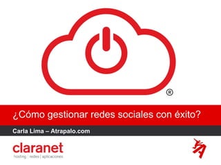 ¿Cómo gestionar redes sociales con éxito?
Carla Lima – Atrapalo.com
 