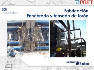 Fabricación
Enhebrado y tensado de torón
 