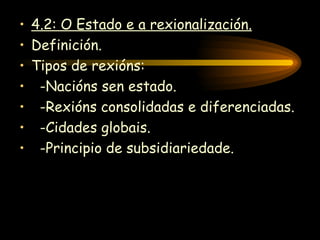 4.2: O Estado e a rexionalización. Definición. Tipos de rexións: -Nacións sen estado. -Rexións consolidadas e diferenciadas. -Cidades globais. -Principio de subsidiariedade. 