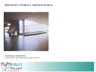 VESTÍBULO PRINCIPAL CAPACIDAD: 600 PERSONAS PARA COCTEL BIBLIOTECA PÚBLICA VIRGILIO BARCO 
