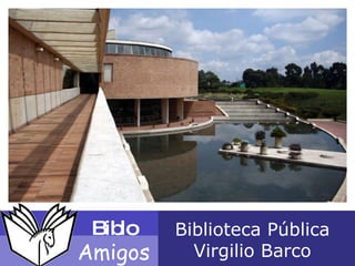 Biblo Amigos Biblioteca Pública Virgilio Barco 