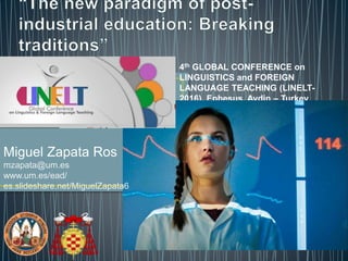4th GLOBAL CONFERENCE on
LINGUISTICS and FOREIGN
LANGUAGE TEACHING (LINELT-
2016). Ephesus, Aydin – Turkey
Miguel Zapata-Ros
http://es.slideshare.net/MiguelZapata6
Miguel Zapata Ros
mzapata@um.es
www.um.es/ead/
es.slideshare.net/MiguelZapata6
 