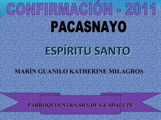MARÍN GUANILO KATHERINE MILAGROS
PARROQUIA NTRA SRA DE GUADALUPEPARROQUIA NTRA SRA DE GUADALUPE
 