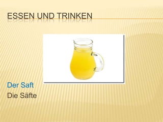 ESSEN UND TRINKEN




Der Saft
Die Säfte
 