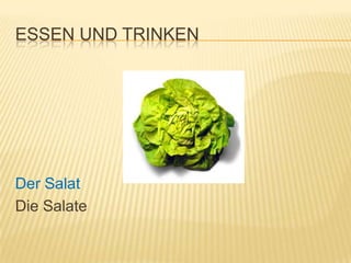 ESSEN UND TRINKEN




Der Salat
Die Salate
 