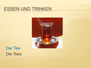 ESSEN UND TRINKEN




Der Tee
Die Tees
 