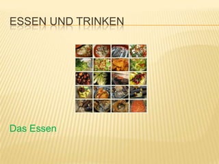 ESSEN UND TRINKEN




Das Essen
 
