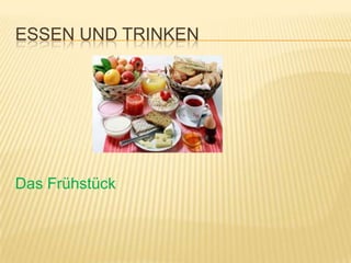 ESSEN UND TRINKEN




Das Frühstück
 