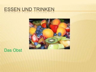 ESSEN UND TRINKEN




Das Obst
 