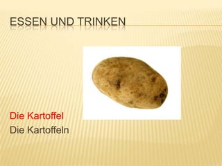 ESSEN UND TRINKEN




Die Kartoffel
Die Kartoffeln
 