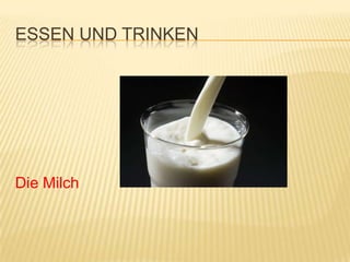 ESSEN UND TRINKEN




Die Milch
 
