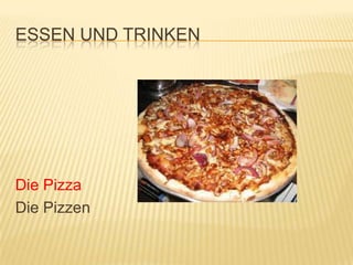 ESSEN UND TRINKEN




Die Pizza
Die Pizzen
 