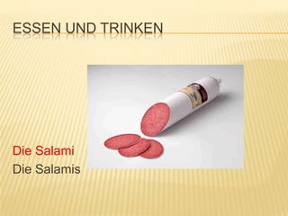 ESSEN UND TRINKEN




Die Salami
Die Salamis
 