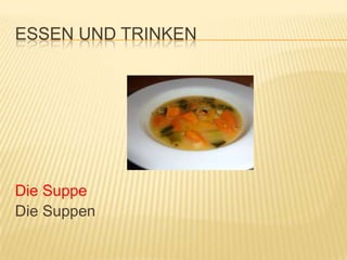 ESSEN UND TRINKEN




Die Suppe
Die Suppen
 