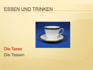ESSEN UND TRINKEN




Die Tasse
Die Tassen
 