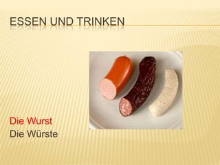 ESSEN UND TRINKEN




Die Wurst
Die Würste
 