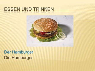 ESSEN UND TRINKEN




Der Hamburger
Die Hamburger
 