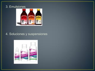 3. Emulsiones
4. Soluciones y suspensiones
 