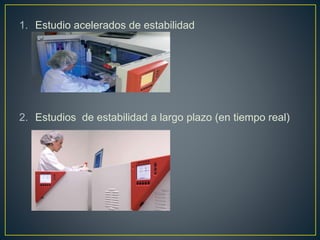 1. Estudio acelerados de estabilidad
2. Estudios de estabilidad a largo plazo (en tiempo real)
 