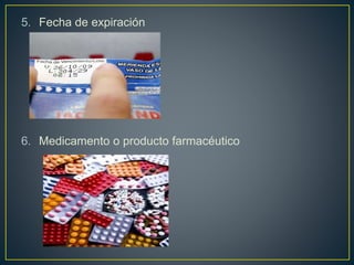 5. Fecha de expiración
6. Medicamento o producto farmacéutico
 