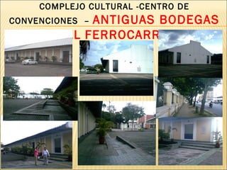 COMPLEJO CULTURAL -CENTRO DE CONVENCIONES  –  ANTIGUAS BODEGAS DEL   FERROCARRIL 