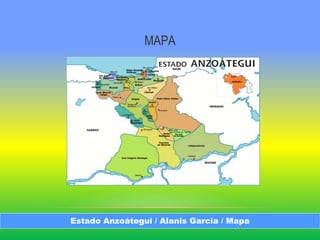 MAPA
Estado Anzoátegui / Alanis Garcia / Mapa
 