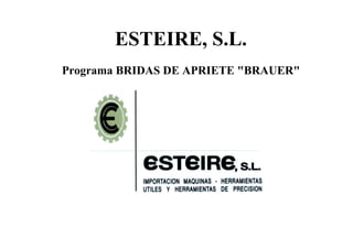 ESTEIRE, S.L.
Programa BRIDAS DE APRIETE "BRAUER"
 