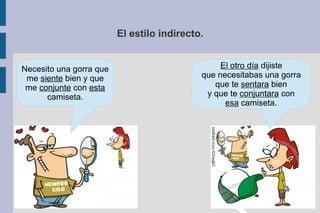 El estilo indirecto.
Necesito una gorra que
me siente bien y que
me conjunte con esta
camiseta.
 