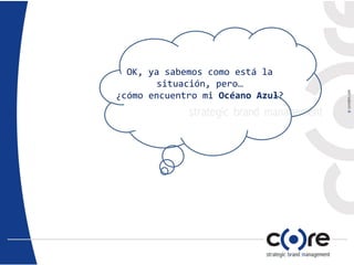 OK, ya sabemos como está la
situación, pero…
¿cómo encuentro mi Océano Azul?
 