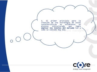 1. El primer principio para la
creación de una estrategia de estas
características es establecer un
proceso estructurado que logre
ampliar los límites del mercado tal y
como se concibe hoy día.
 