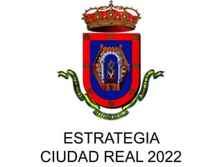 ESTRATEGIA
CIUDAD REAL 2022
 