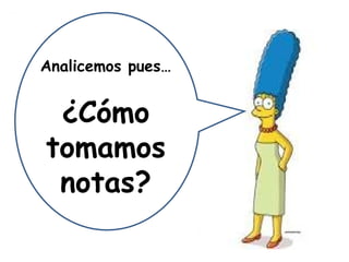 Analicemos pues…


 ¿Cómo
tomamos
 notas?
 