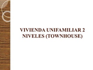 VIVIENDA UNIFAMILIAR 2
NIVELES (TOWNHOUSE)
 