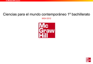 Ciencias para el mundo contemporáneo 1º bachillerato
                       MGH 2012
 