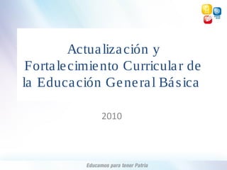 Actualización y
Fortalecimiento Curricular de
la Educación General Básica
2010
 