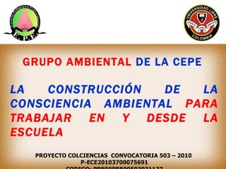GRUPO AMBIENTAL DE LA CEPE

LA   CONSTRUCCIÓN   DE  LA
CONSCIENCIA AMBIENTAL PARA
TRABAJAR   EN  Y  DESDE LA
ESCUELA
   PR...