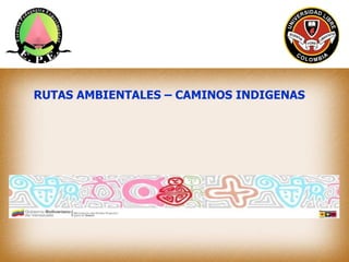 RUTAS AMBIENTALES – CAMINOS INDIGENAS
 
