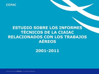 ESTUDIO SOBRE LOS INFORMES
TÉCNICOS DE LA CIAIAC
RELACIONADOS CON LOS TRABAJOS
AÉREOS
2001-2011
 