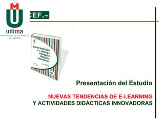 Presentación del Estudio  NUEVAS TENDENCIAS DE E-LEARNING   Y ACTIVIDADES DIDÁCTICAS INNOVADORAS  